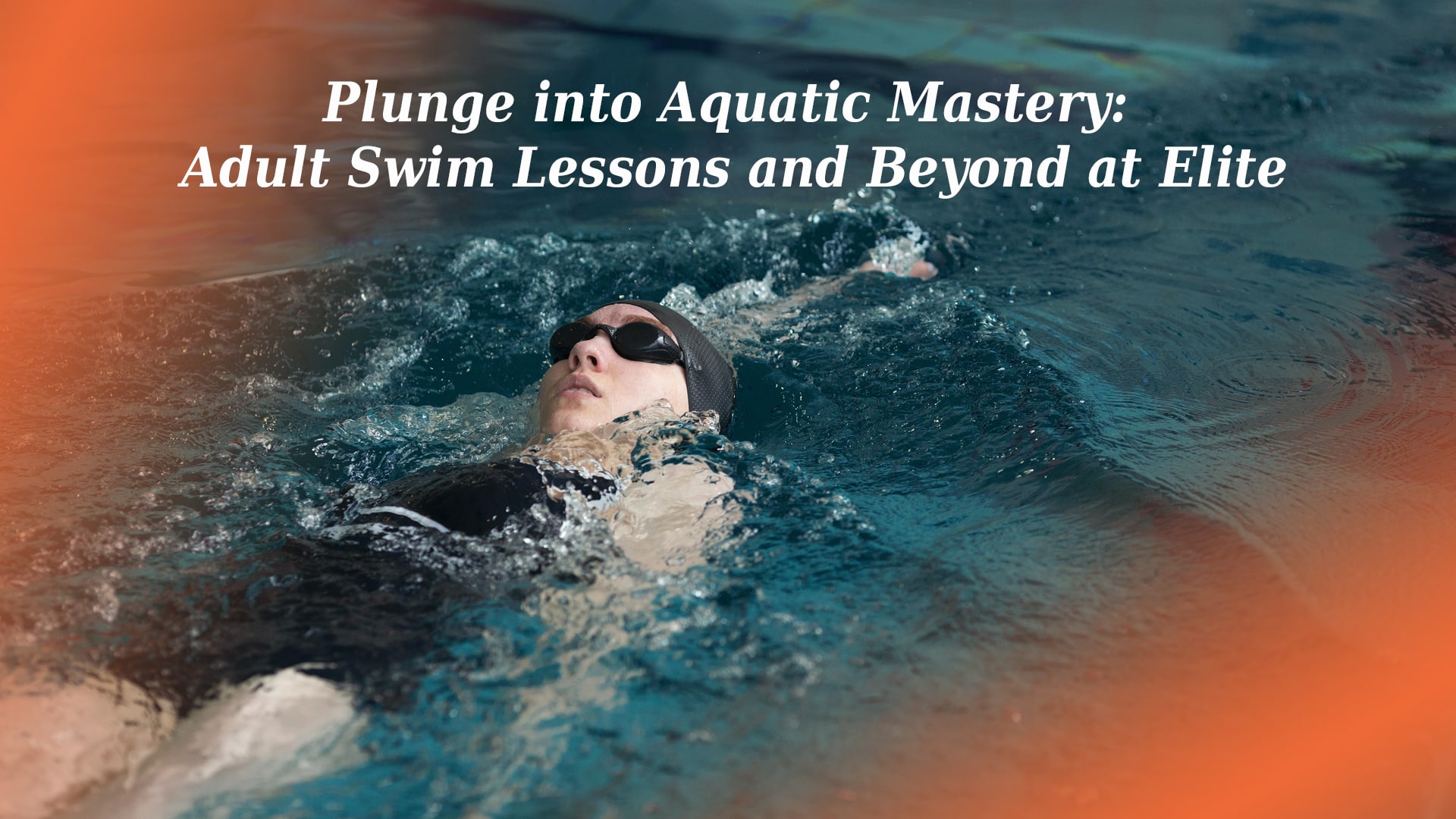 Plunge into Aquatic Mastery Adult Swim Lessons and Beyond at Elite